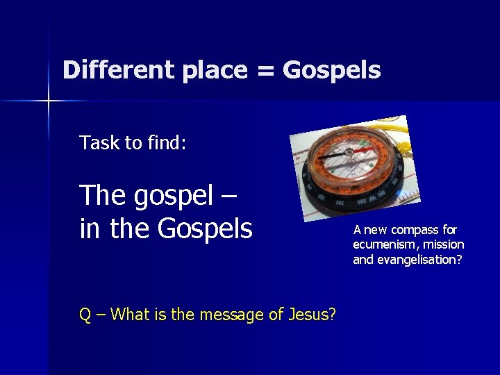 Different place = Gospels Task to find: The gospel – in the Gospels Q