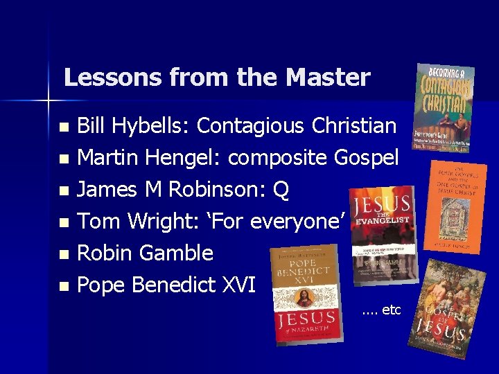 Lessons from the Master Bill Hybells: Contagious Christian n Martin Hengel: composite Gospel n