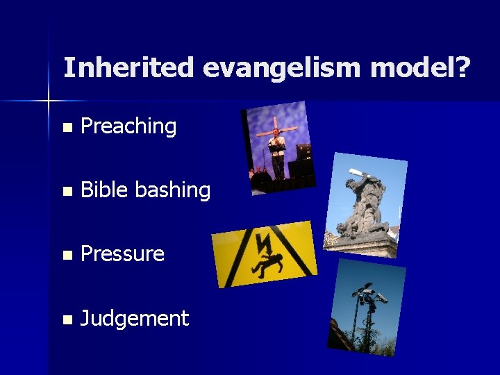 Inherited evangelism model? n Preaching n Bible bashing n Pressure n Judgement 