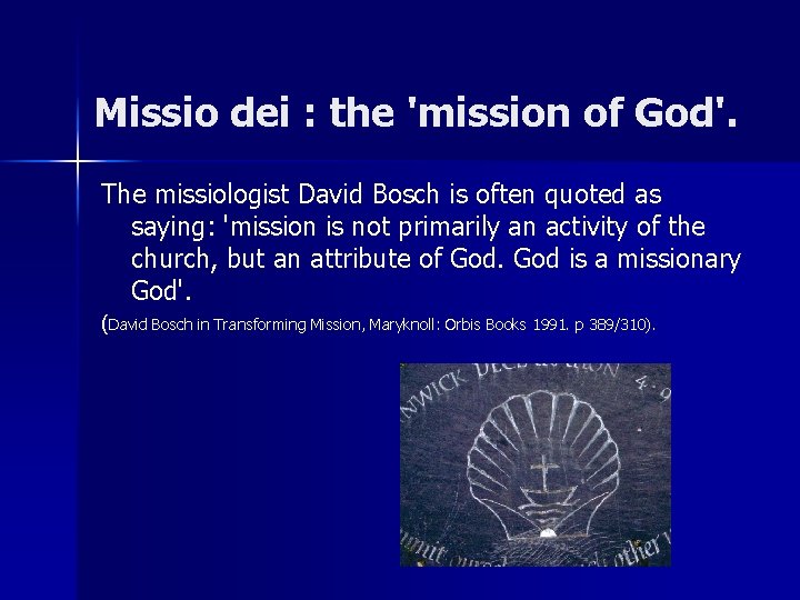 Missio dei : the 'mission of God'. The missiologist David Bosch is often quoted