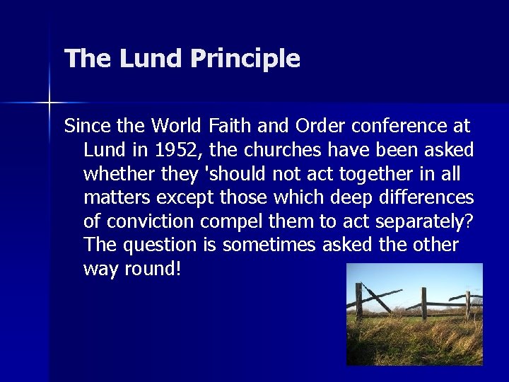 The Lund Principle Since the World Faith and Order conference at Lund in 1952,