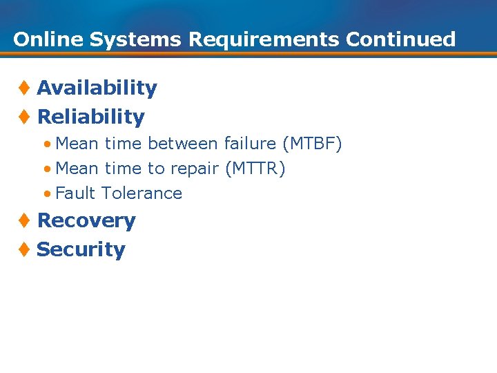 Online Systems Requirements Continued t Availability t Reliability • Mean time between failure (MTBF)