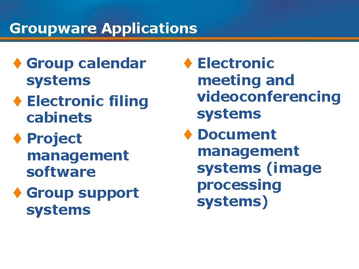 Groupware Applications t Group calendar systems t Electronic filing cabinets t Project management software