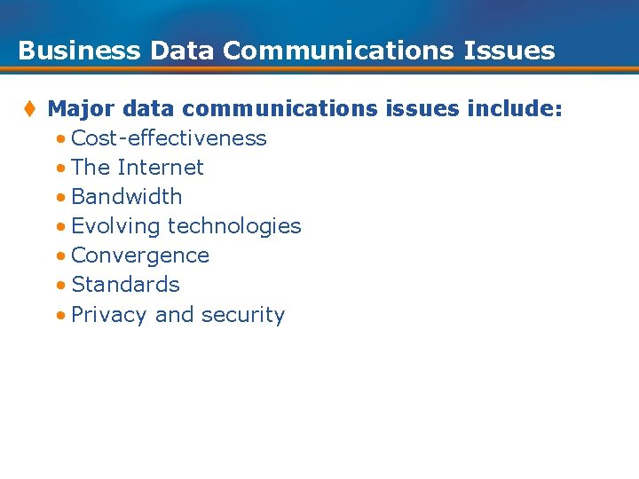 Business Data Communications Issues t Major data communications issues include: • Cost-effectiveness • The