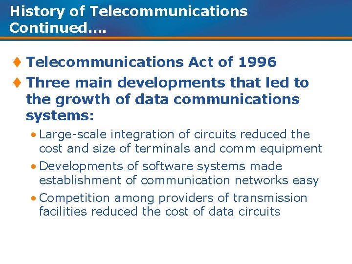History of Telecommunications Continued…. t Telecommunications Act of 1996 t Three main developments that
