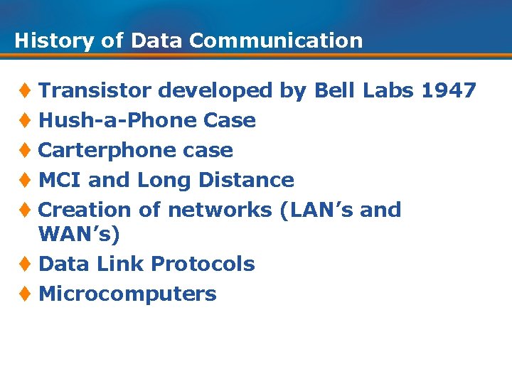 History of Data Communication t Transistor developed by Bell Labs 1947 t Hush-a-Phone Case