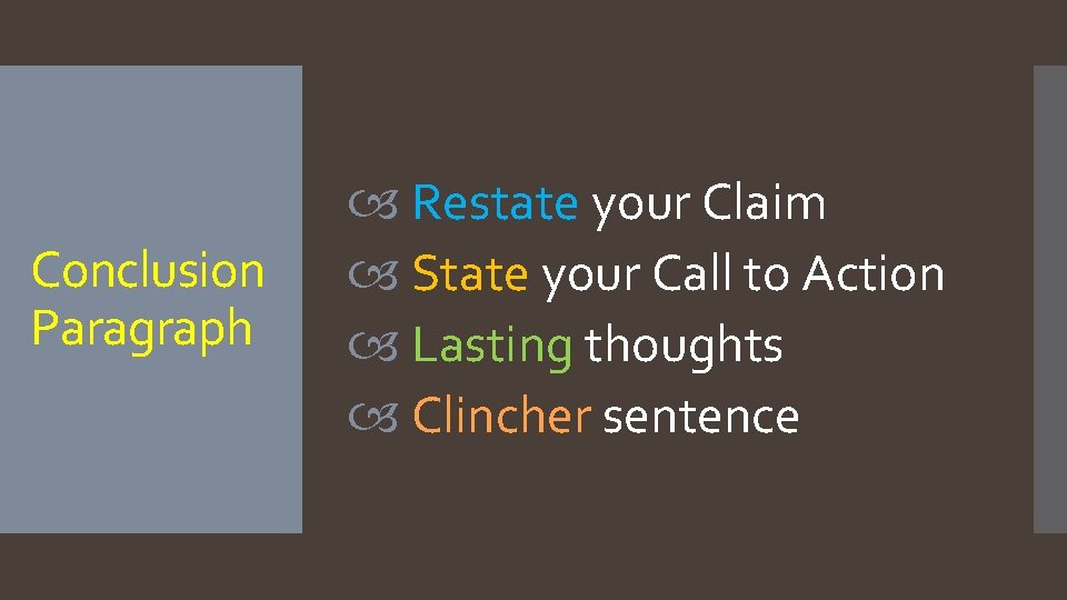 Conclusion Paragraph Restate your Claim State your Call to Action Lasting thoughts Clincher sentence