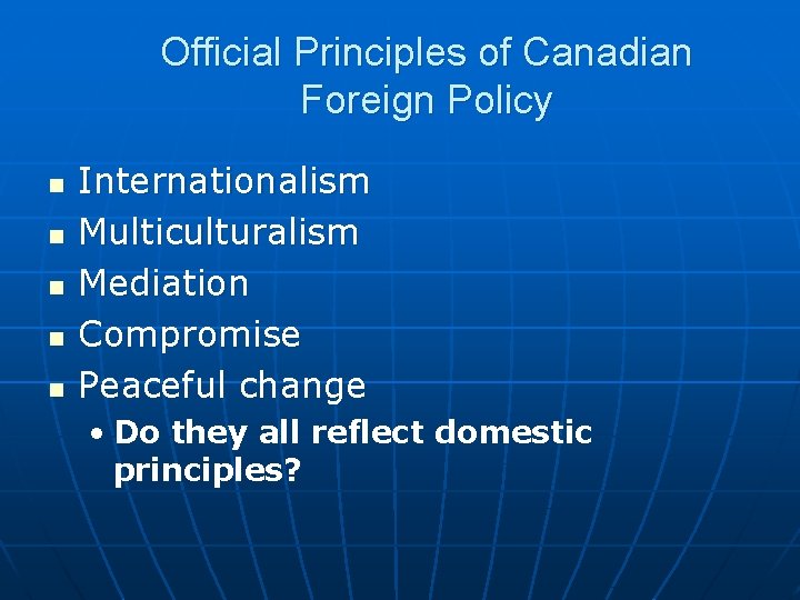 Official Principles of Canadian Foreign Policy n n n Internationalism Multiculturalism Mediation Compromise Peaceful