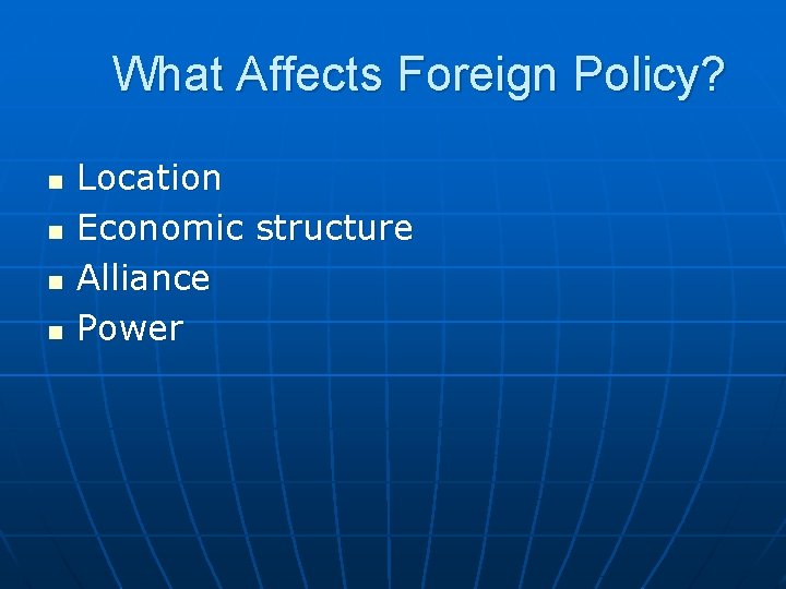 What Affects Foreign Policy? n n Location Economic structure Alliance Power 