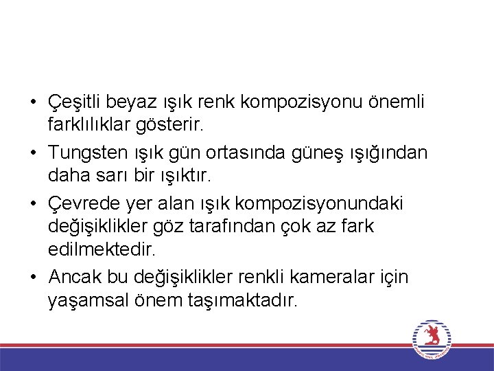  • Çeşitli beyaz ışık renk kompozisyonu önemli farklılıklar gösterir. • Tungsten ışık gün