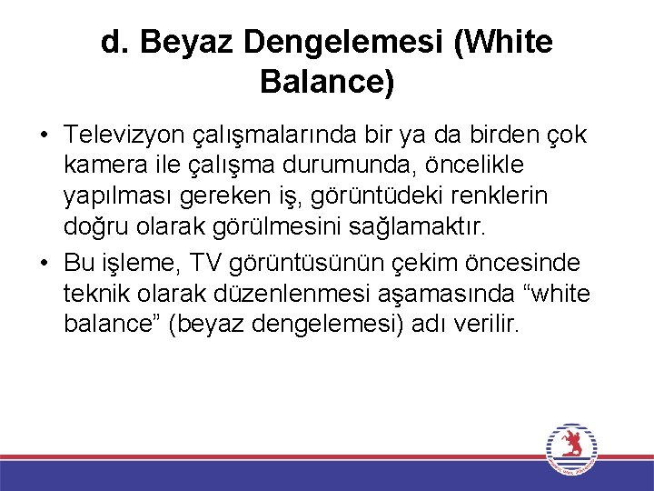 d. Beyaz Dengelemesi (White Balance) • Televizyon çalışmalarında bir ya da birden çok kamera