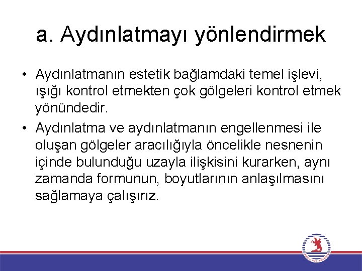 a. Aydınlatmayı yönlendirmek • Aydınlatmanın estetik bağlamdaki temel işlevi, ışığı kontrol etmekten çok gölgeleri