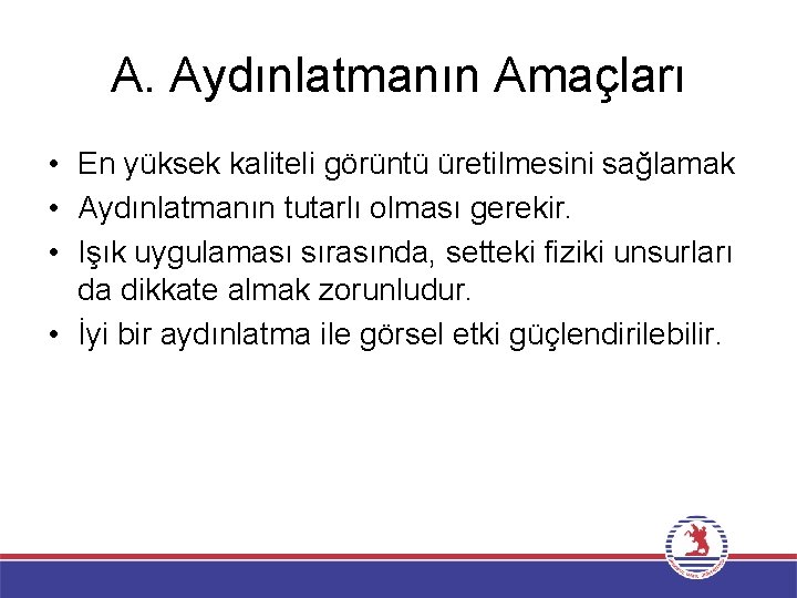 A. Aydınlatmanın Amaçları • En yüksek kaliteli görüntü üretilmesini sağlamak • Aydınlatmanın tutarlı olması