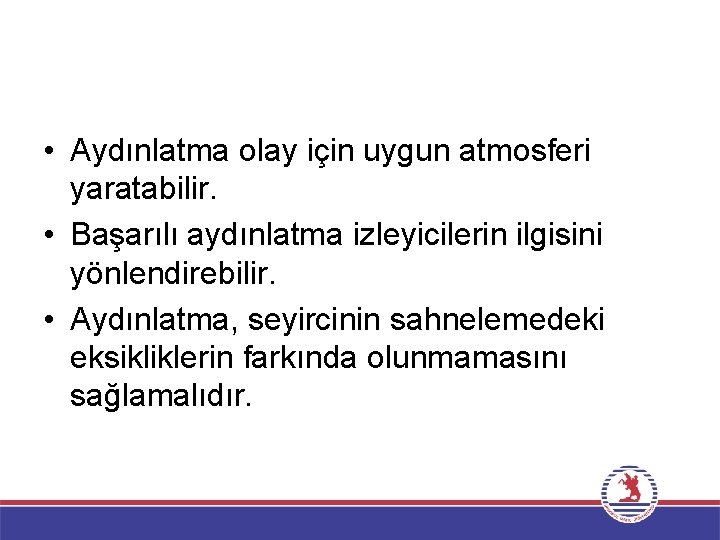  • Aydınlatma olay için uygun atmosferi yaratabilir. • Başarılı aydınlatma izleyicilerin ilgisini yönlendirebilir.