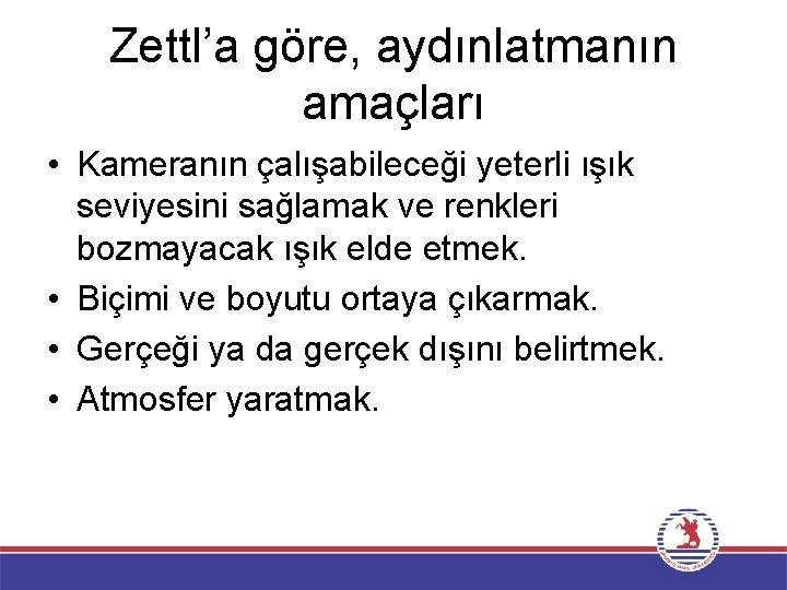 Zettl’a göre, aydınlatmanın amaçları • Kameranın çalışabileceği yeterli ışık seviyesini sağlamak ve renkleri bozmayacak