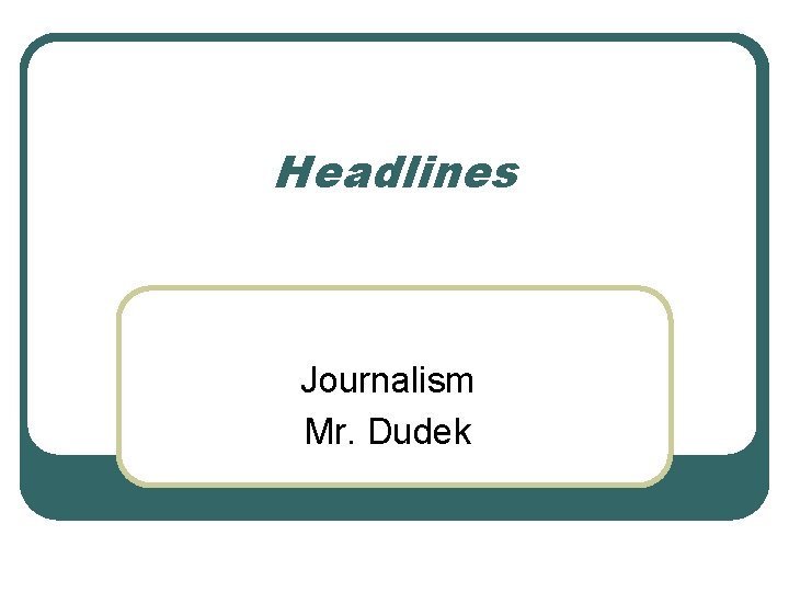 Headlines Journalism Mr. Dudek 