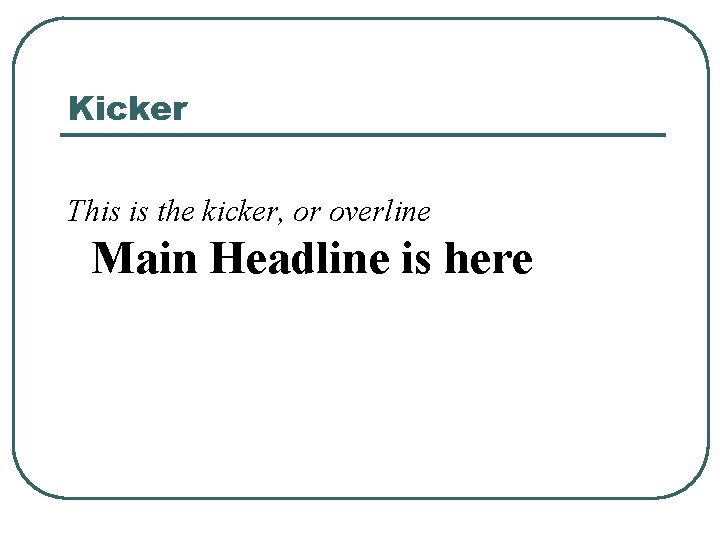 Kicker This is the kicker, or overline Main Headline is here 