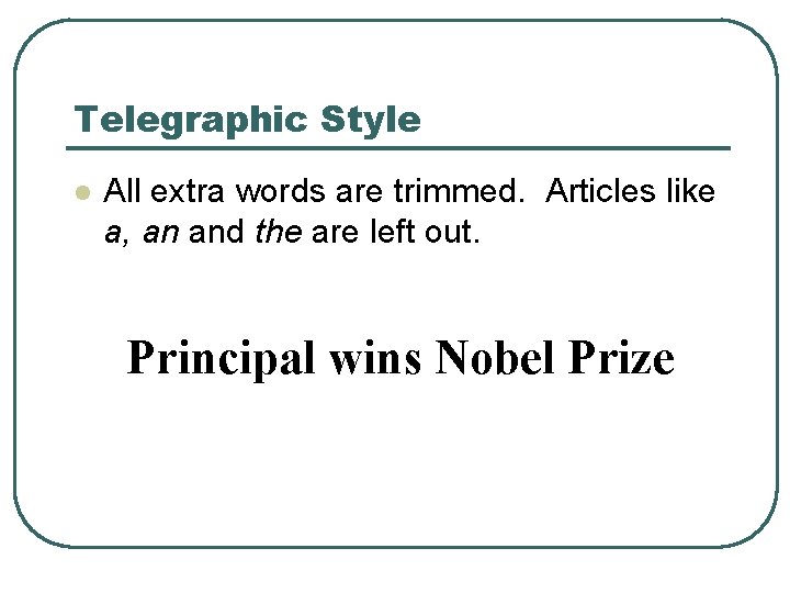 Telegraphic Style l All extra words are trimmed. Articles like a, an and the