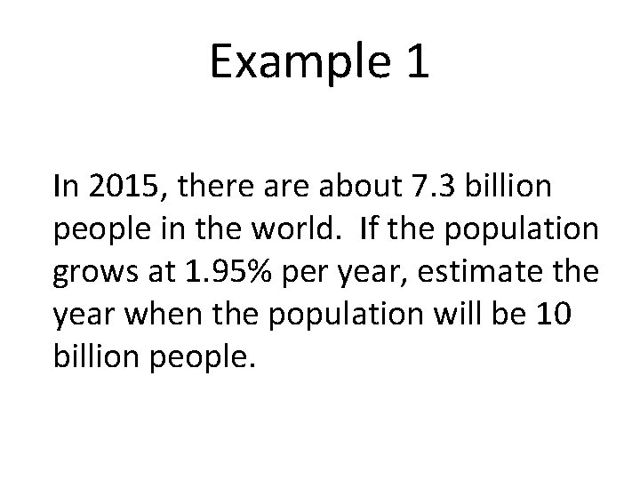 Example 1 In 2015, there about 7. 3 billion people in the world. If