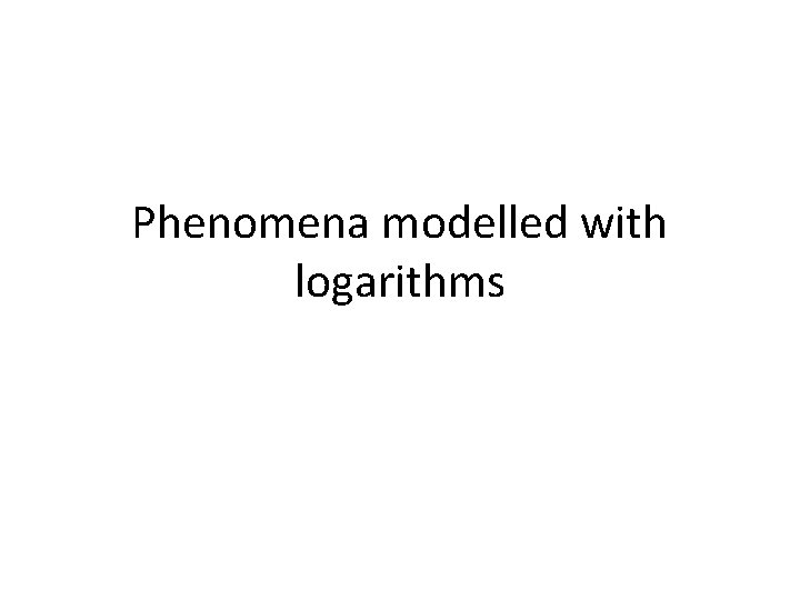 Phenomena modelled with logarithms 