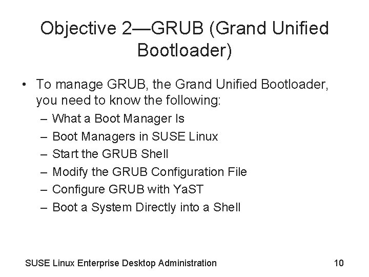 Objective 2—GRUB (Grand Unified Bootloader) • To manage GRUB, the Grand Unified Bootloader, you