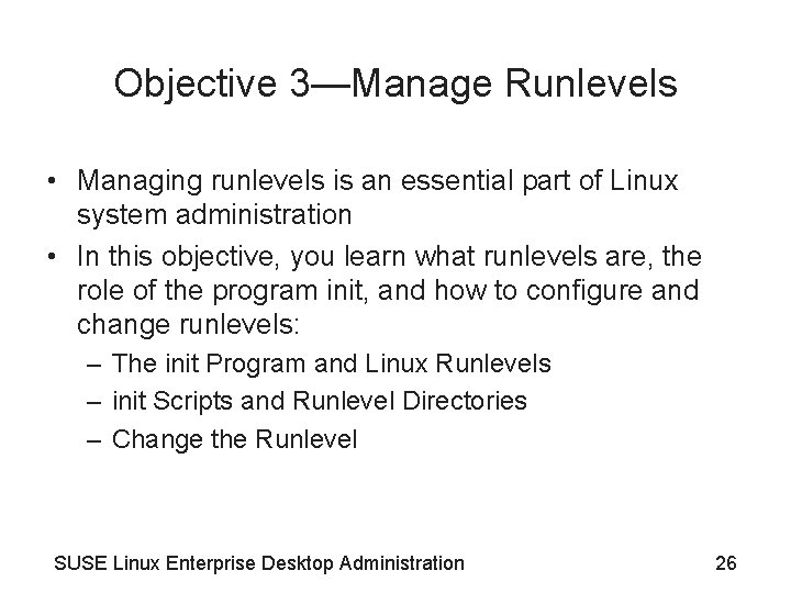 Objective 3—Manage Runlevels • Managing runlevels is an essential part of Linux system administration