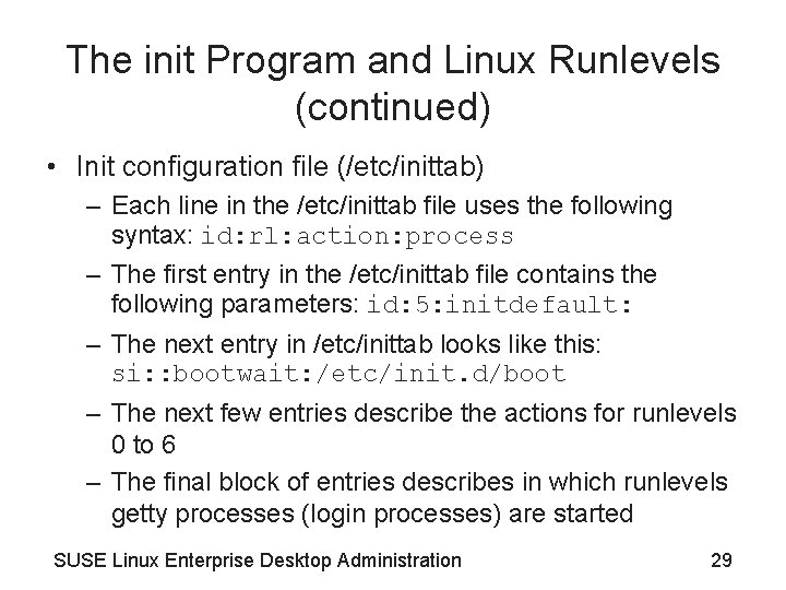 The init Program and Linux Runlevels (continued) • Init configuration file (/etc/inittab) – Each