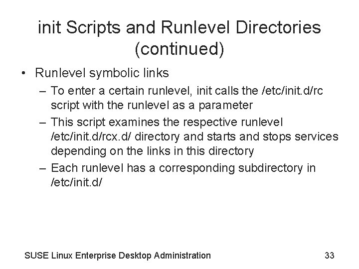 init Scripts and Runlevel Directories (continued) • Runlevel symbolic links – To enter a