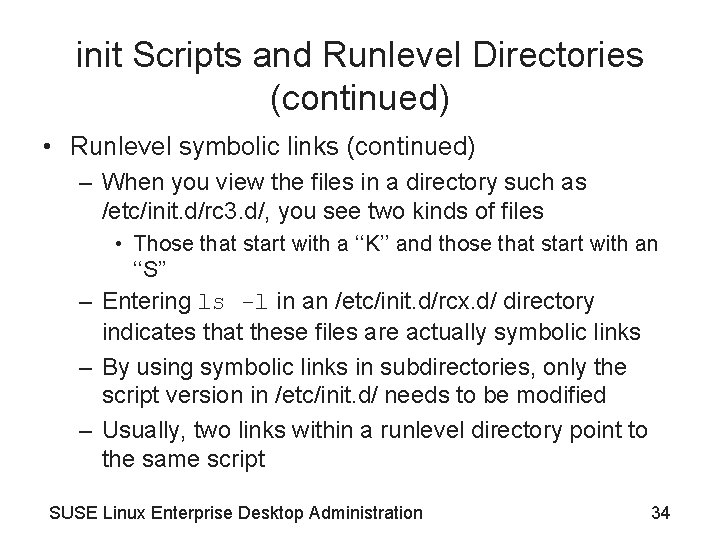 init Scripts and Runlevel Directories (continued) • Runlevel symbolic links (continued) – When you