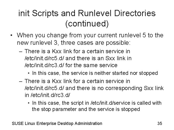 init Scripts and Runlevel Directories (continued) • When you change from your current runlevel