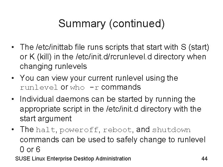 Summary (continued) • The /etc/inittab file runs scripts that start with S (start) or