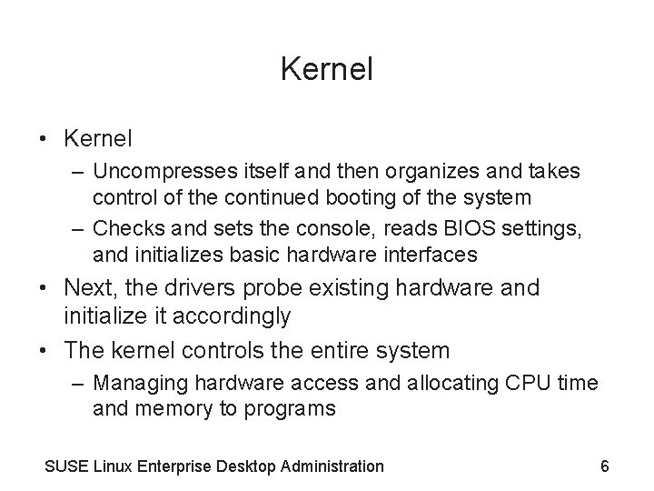 Kernel • Kernel – Uncompresses itself and then organizes and takes control of the