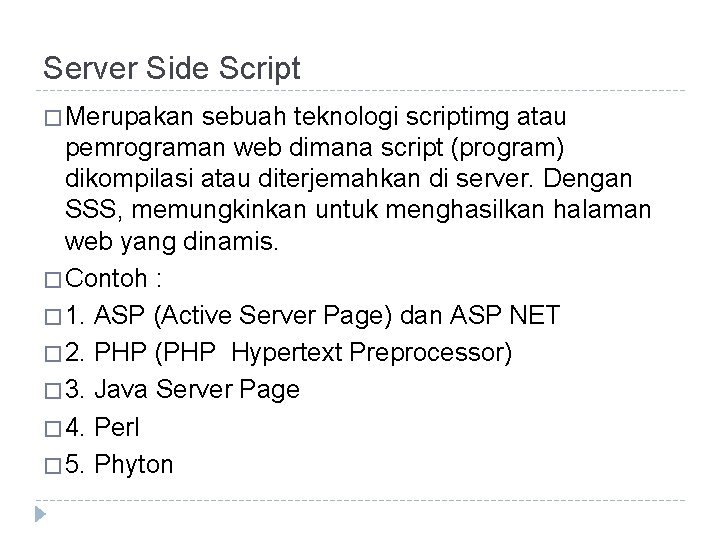 Server Side Script � Merupakan sebuah teknologi scriptimg atau pemrograman web dimana script (program)