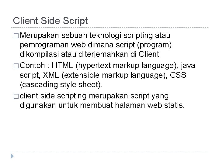 Client Side Script � Merupakan sebuah teknologi scripting atau pemrograman web dimana script (program)