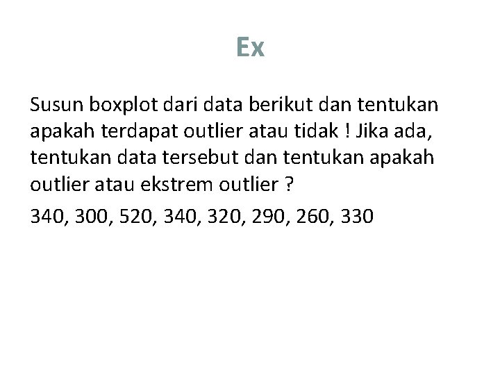 Ex Susun boxplot dari data berikut dan tentukan apakah terdapat outlier atau tidak !