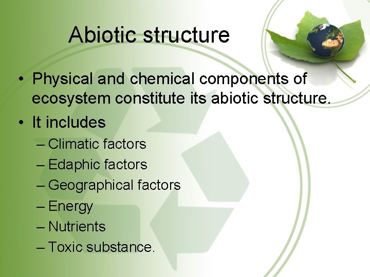 Abiotic structure • Physical and chemical components of ecosystem constitute its abiotic structure. •