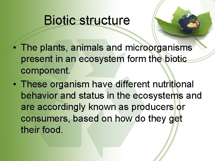 Biotic structure • The plants, animals and microorganisms present in an ecosystem form the