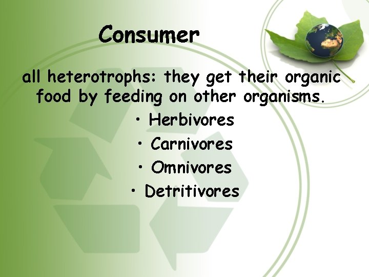 Consumer all heterotrophs: they get their organic food by feeding on other organisms. •