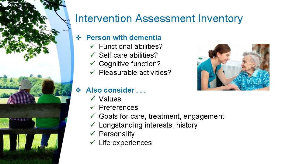 Intervention Assessment Inventory v Person with dementia ü Functional abilities? ü Self care abilities?