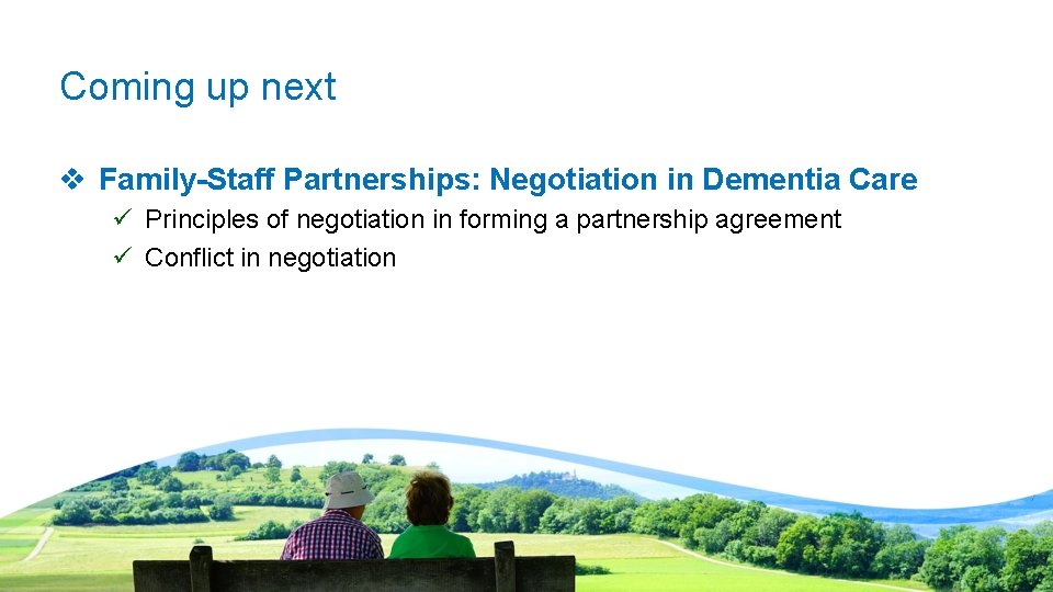 Coming up next v Family-Staff Partnerships: Negotiation in Dementia Care ü Principles of negotiation