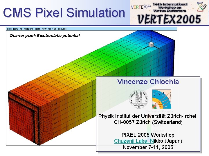 CMS Pixel Simulation Quarter pixel: Electrostatic potential Vincenzo Chiochia Physik Institut der Universität Zürich-Irchel