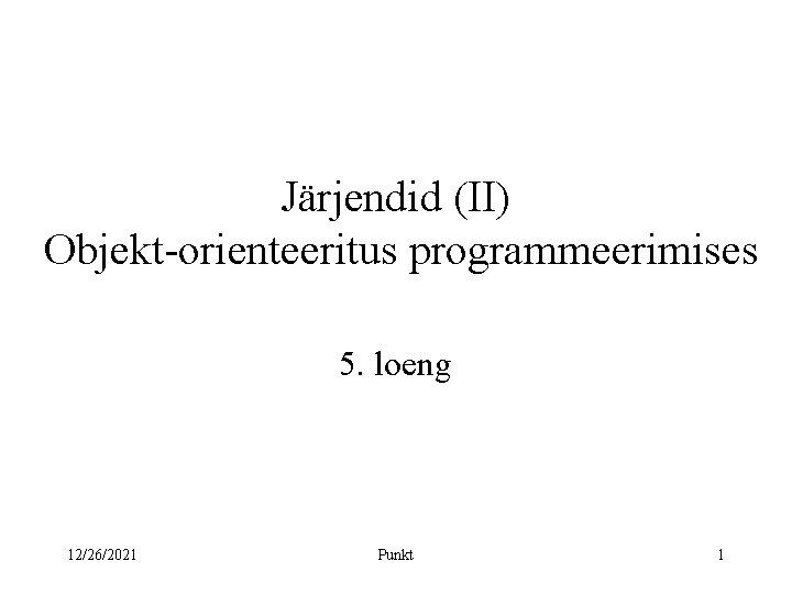 Järjendid (II) Objekt-orienteeritus programmeerimises 5. loeng 12/26/2021 Punkt 1 