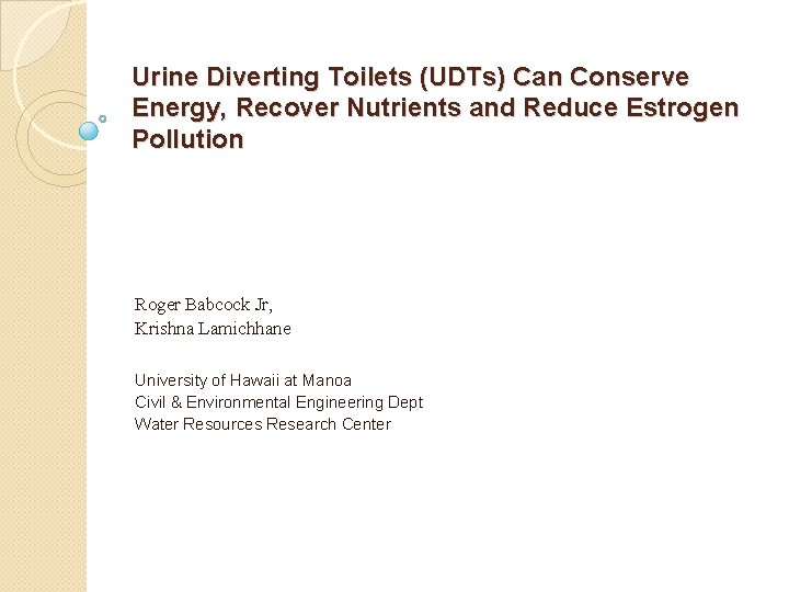 Urine Diverting Toilets (UDTs) Can Conserve Energy, Recover Nutrients and Reduce Estrogen Pollution Roger