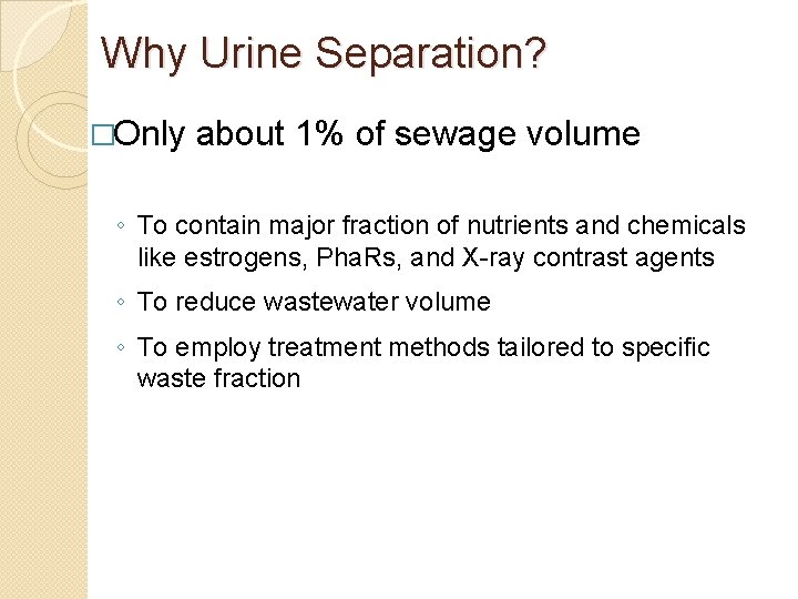 Why Urine Separation? �Only about 1% of sewage volume ◦ To contain major fraction