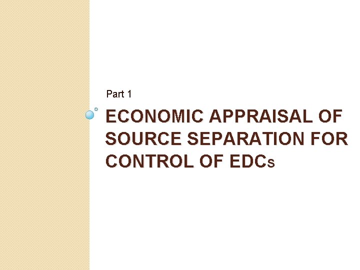 Part 1 ECONOMIC APPRAISAL OF SOURCE SEPARATION FOR CONTROL OF EDCS 