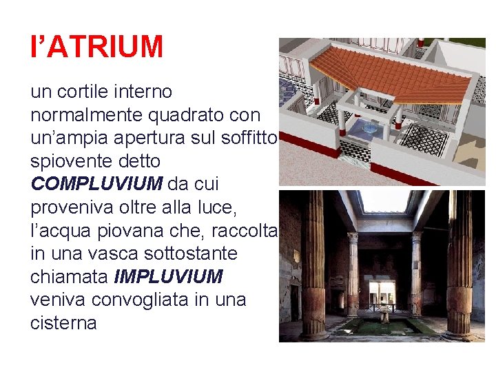 l’ATRIUM un cortile interno normalmente quadrato con un’ampia apertura sul soffitto spiovente detto COMPLUVIUM