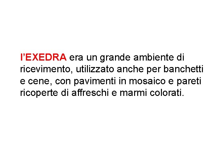 l’EXEDRA era un grande ambiente di ricevimento, utilizzato anche per banchetti e cene, con