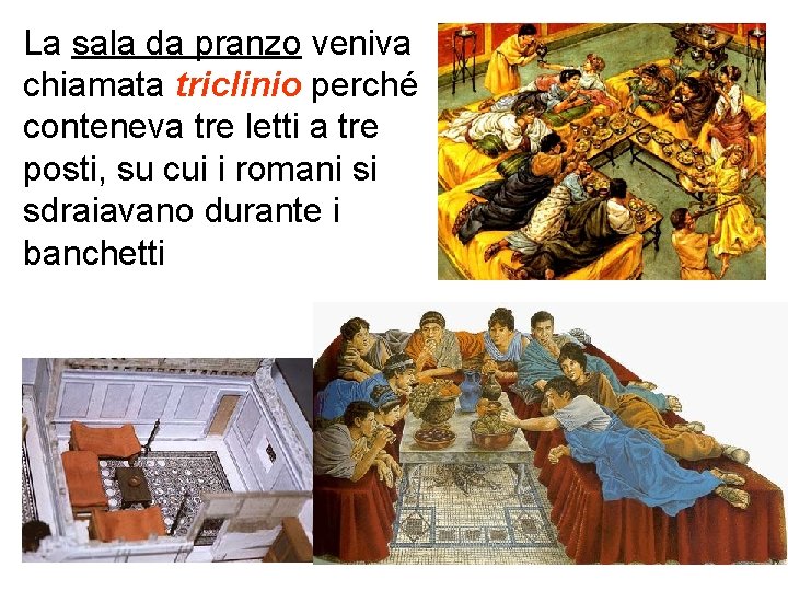 La sala da pranzo veniva chiamata triclinio perché conteneva tre letti a tre posti,