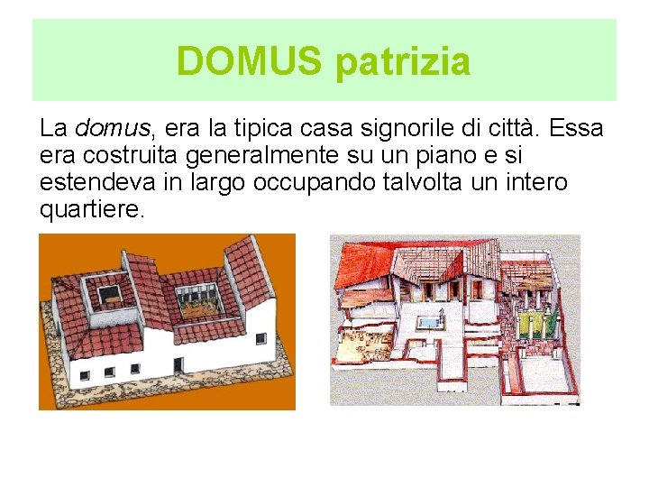 DOMUS patrizia La domus, era la tipica casa signorile di città. Essa era costruita