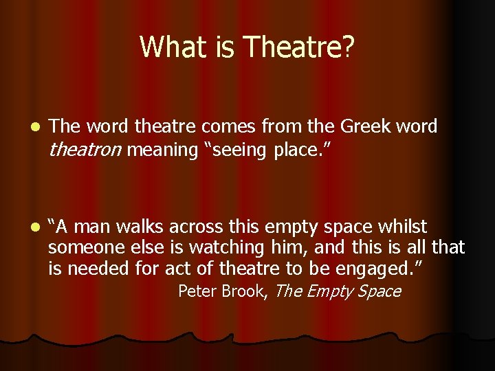 What is Theatre? l The word theatre comes from the Greek word theatron meaning
